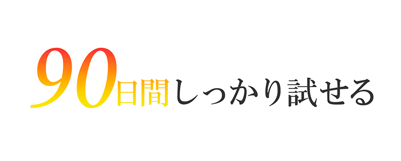 90日間しっかり試せる