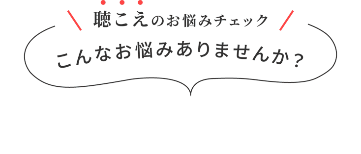 聴こえのお悩みチェックこんなお悩みありませんか?