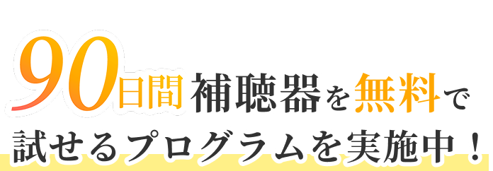 90日間補聴器を無料で試せるプログラムを実施中!